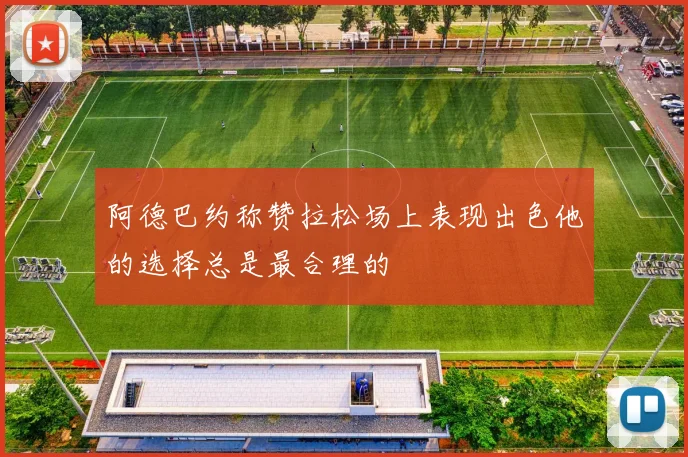 阿德巴约称赞拉松场上表现出色他的选择总是最合理的
